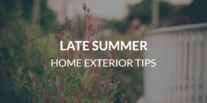 Ease into Fall – Late Summer Home Exterior Tips